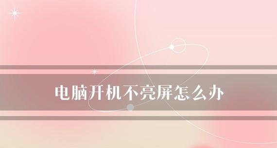 电脑开机屏幕不亮的常见故障及解决方法（遇到电脑开机屏幕不亮该如何应对）