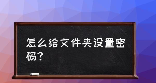 如何设置文件夹密码保护你的隐私（通过密码保护方式）