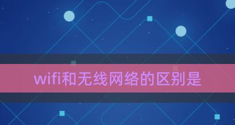 无线局域网和WiFi的区别（掌握无线网络技术）