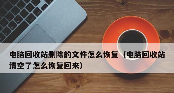 垃圾回收站文件删除了怎么找回（教你快速恢复已删除的文件）